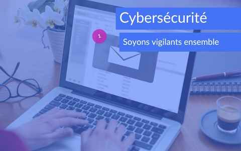 Face à la recrudescence de fraudes et cyberattaques : soyons vigilants ensemble
